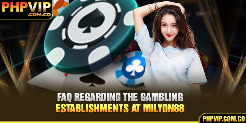 FAQ regarding the gambling establishments at Milyon88