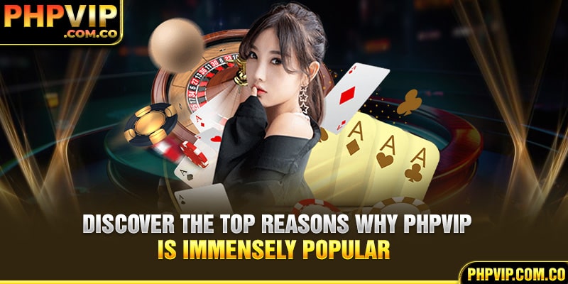 Discover the top reasons why PHPvip is immensely popular  