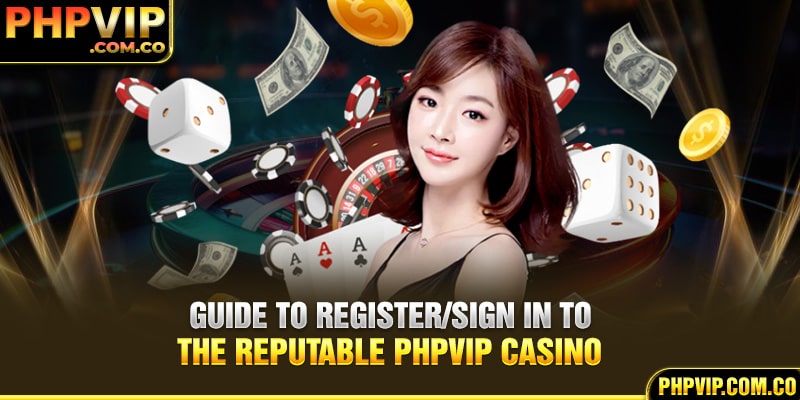 Guide to Register/login to the Reputable PHPvip Casino  