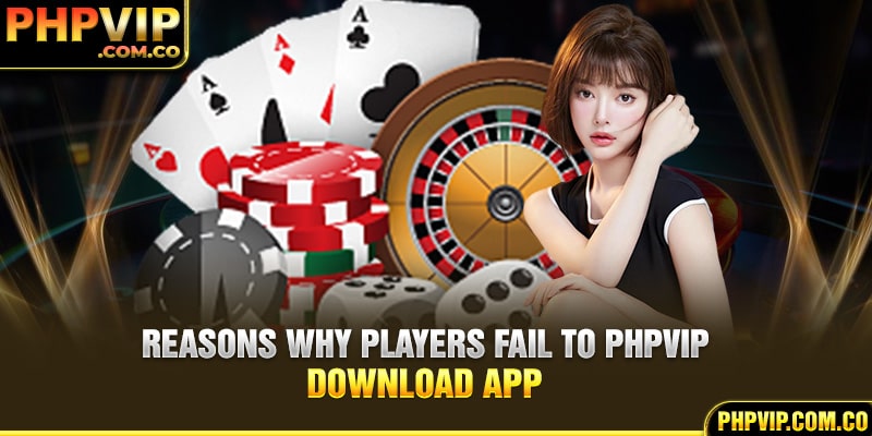 Reasons why players fail to PHPvip download app