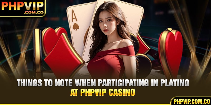 Things to note when participating in playing at PHPvip casino
