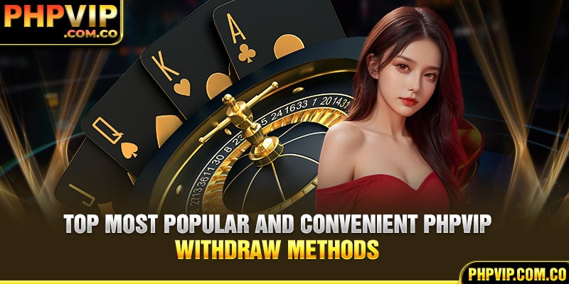 Top most popular and convenient PHPvip withdraw methods