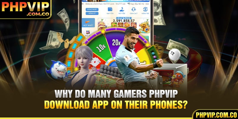 Why do many gamers PHPvip download app on their phones? 