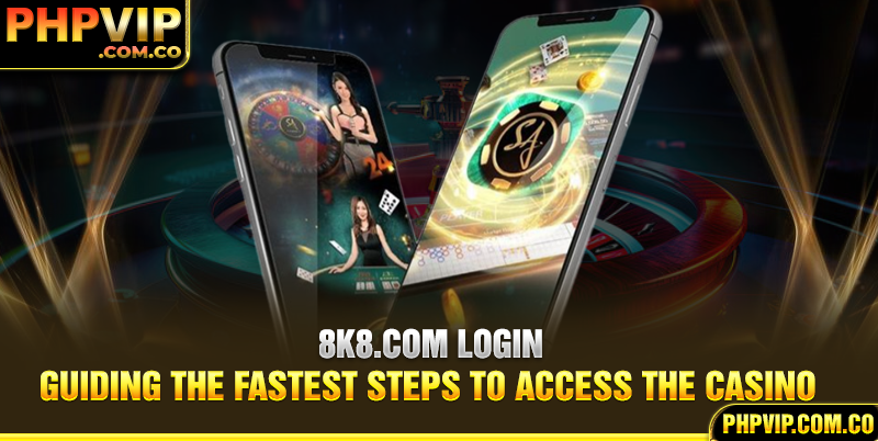 8k8.com Login - Guiding The Fastest Steps To Access The Casino