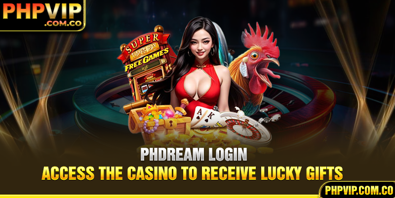 Phdream login - Access The Casino To Receive Lucky Gifts